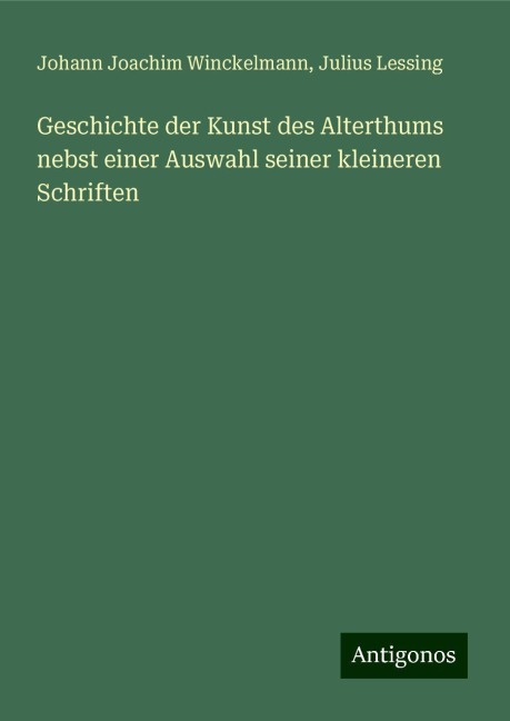 Geschichte der Kunst des Alterthums nebst einer Auswahl seiner kleineren Schriften - Johann Joachim Winckelmann, Julius Lessing
