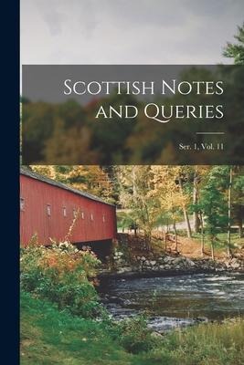 Scottish Notes and Queries; Ser. 1, Vol. 11 - Anonymous