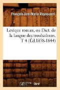 Cover-Bild zum Titel 'Lexique Roman, Ou Dict. de la Langue Des Troubadours. T 4 (Éd.1838-1844)' von 'François-Just-Marie Raynouard'