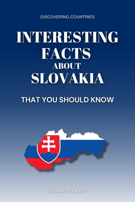 Interesting Facts About Slovakia That You Should Know (Discovering Countries) - Elizabeth Daves