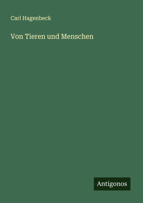 Von Tieren und Menschen - Carl Hagenbeck