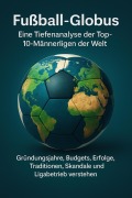 Cover-Bild zum Titel 'Fußball-Globus: Eine Tiefenanalyse der Top-10-Männerligen der Welt' von 'Votim Hoxha'