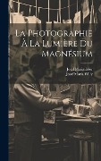 Cover-Bild zum Titel 'La Photographie À La Lumière Du Magnésium' von 'Josef Maria Eder, Josef Maria Willy'