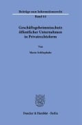 Geschäftsgeheimnisschutz öffentlicher Unternehmen in Privatrechtsform. - Mario Schliephake