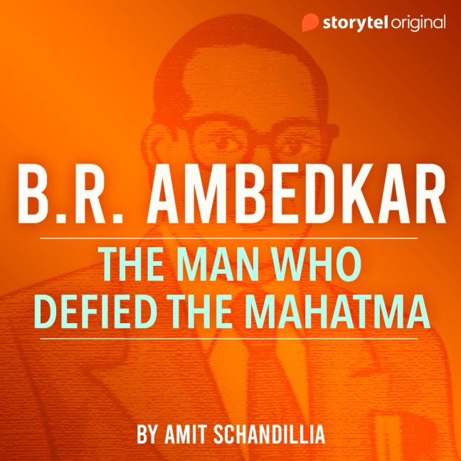 B.R. Ambedkar, the man who defied the Mahatma - Amit Schandillia