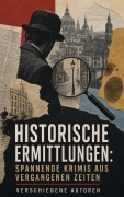 Cover-Bild zum Titel 'Historische Ermittlungen: Spannende Krimis aus vergangenen Zeiten' von 'Josephine Tey, Walther Kabel, Arthur Conan Doyle, Eufemia Von Adlersfeld-Ballestrem, Clara Viebig'