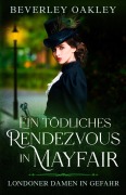 Ein tödliches Rendezvous in Mayfair (Londoner Damen in Gefahr, #1) - Beverley Oakley