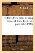 Histoire d'Une Pièce de Cinq Francs Et d'Une Feuille de Papier - Frédéric Passy