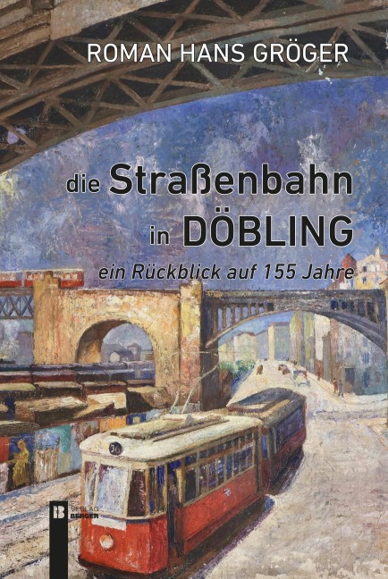 Die Straßenbahn in Döbling. Ein Rückblick auf 155 Jahre - Roman Hans Gröger