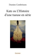 Cover-Bild zum Titel 'Kate ou L'Histoire d'une tueuse en série' von 'Damien Combrisson'
