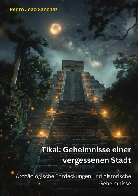 Tikal: Geheimnisse einer vergessenen Stadt - Pedro Joao Sanchez