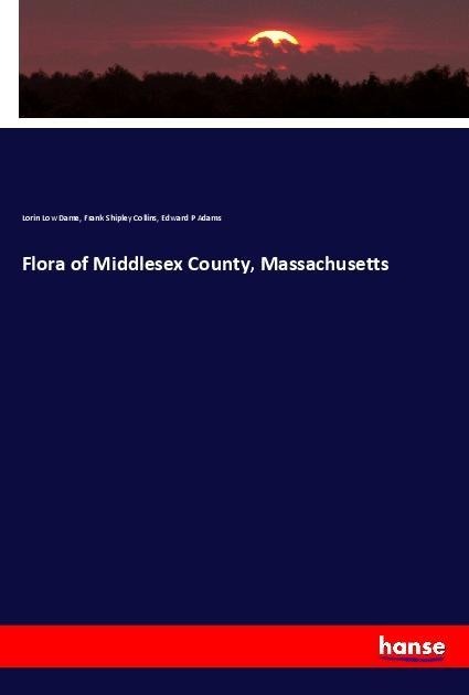 Flora of Middlesex County, Massachusetts - Lorin Low Dame, Frank Shipley Collins, Edward P Adams