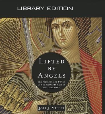 Lifted by Angels (Library Edition): The Presence and Power of Our Heavenly Guides and Guardians - Joel J. Miller