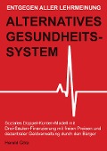Cover-Bild zum Titel 'Entgegen aller Lehrmeinung: Alternatives Gesundheitssystem' von 'Dipl. Pol. Harald Götz'