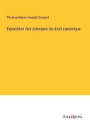 Cover-Bild zum Titel 'Exposition des principes du droit canonique' von 'Thomas-Marie-Joseph Gousset'