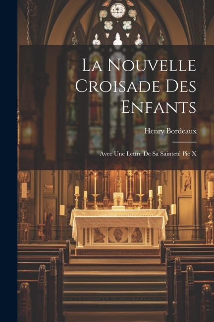 La nouvelle croisade des enfants; avec une lettre de sa sainteté Pie X - Henry Bordeaux