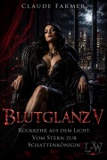 Cover-Bild zum Titel 'Blutglanz V - Rückkehr aus dem Licht:  Vom Stern zur Schattenkönigin' von 'Claude Farmer'