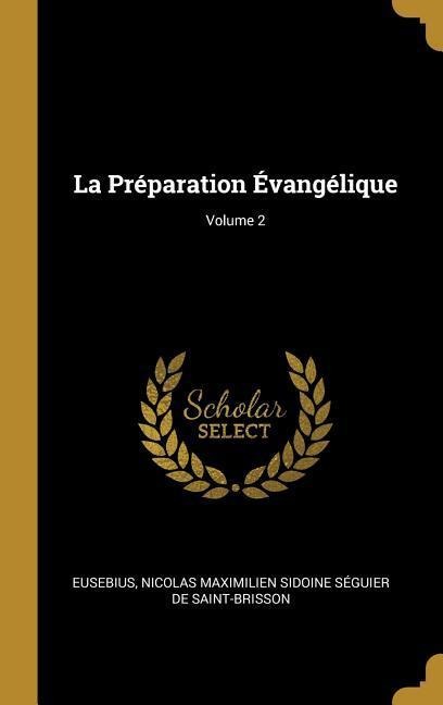 La Préparation Évangélique; Volume 2 - Eusebius, Nicolas Maximilien Sid De Saint-Brisson