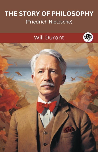 The Story of Philosophy: Friedrich Nietzsche (Grapevine edition) - Will Durant Original Thinkers Institute