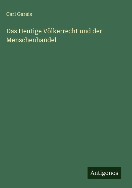 Das Heutige Völkerrecht und der Menschenhandel - Carl Gareis