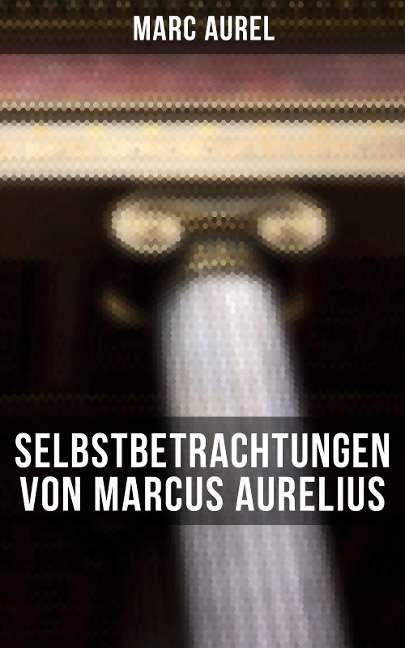 Selbstbetrachtungen von Marcus Aurelius - Marc Aurel