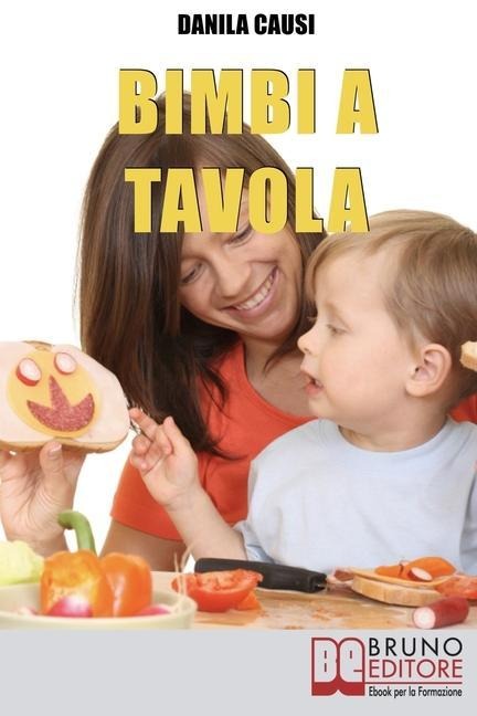 Bimbi a Tavola: Educare e Crescere i Figli Durante il Pasto tra Regole e Divertimento - Danila Causi