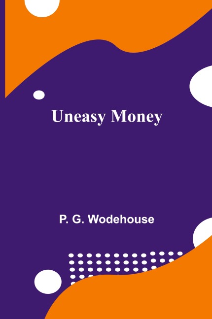 Uneasy Money - P. G. Wodehouse