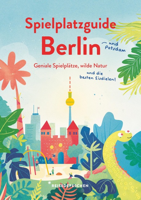 Spielplatzguide Berlin - Reiseführer für Familien - Cindy Ruch, Reisedepeschen, Marianna Hillmer