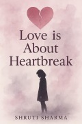 Cover-Bild zum Titel 'Love Is About Heartbreak' von 'Shruti Sharma'