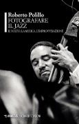 Cover-Bild zum Titel 'Fotografare il jazz. Il volto, la musica, l'improvvisazione' von 'Roberto Polillo'