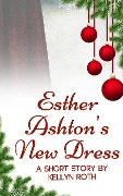 Esther Ashton's New Dress: A Short Story - Kellyn Roth