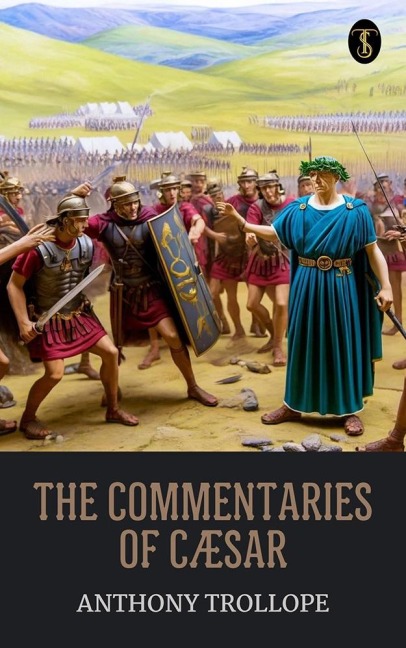 The Commentaries of Cæsar - Anthony Trollope