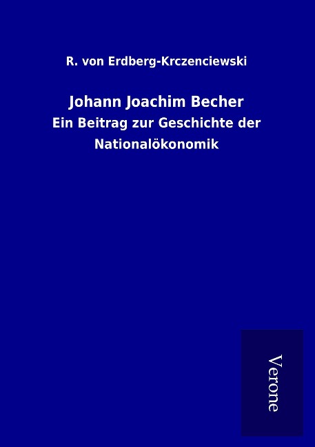 Johann Joachim Becher - R. von Erdberg-Krczenciewski
