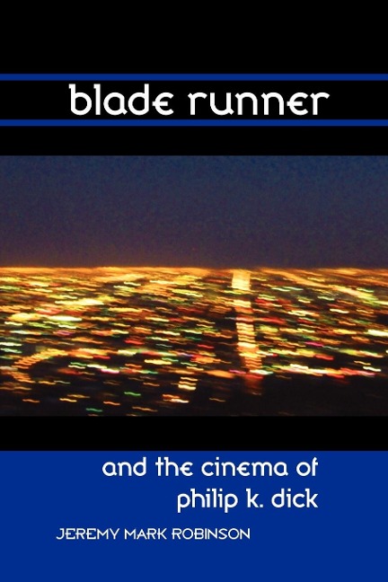 Blade Runner and the Cinema of Philip K. Dick - Jeremy Mark Robinson
