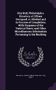 Cover-Bild zum Titel 'City Hall, Philadelphia. Directory of Offices Occupied, or Allotted and in Process of Completion, With Diagrams of the Various Floors, and Other Miscellaneous Information Pertaining to the Building' von ''