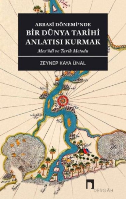 Abbasi Döneminde Bir Dünya Tarihi Anlatisi Kurmak - Mesudi ve Tarih Metodu - Zeynep Kaya Ünal