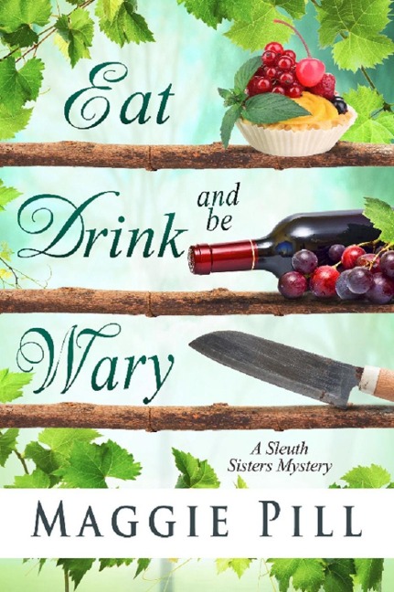 Eat, Drink, and Be Wary (The Sleuth Sisters Mysteries, #5) - Maggie Pill