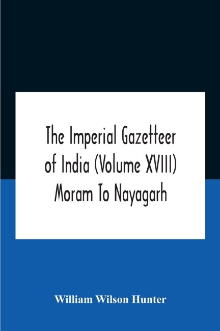 The Imperial Gazetteer Of India (Volume Xviii) Moram To Nayagarh - William Wilson Hunter