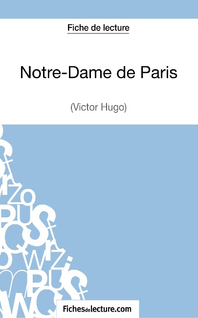 Notre-Dame de Paris de Victor Hugo (Fiche de lecture) - Sophie Lecomte, Fichesdelecture