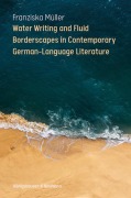 Cover-Bild zum Titel 'Water Writing and Fluid Borderscapes in Contemporary German-Language Literature' von 'Franziska Müller'