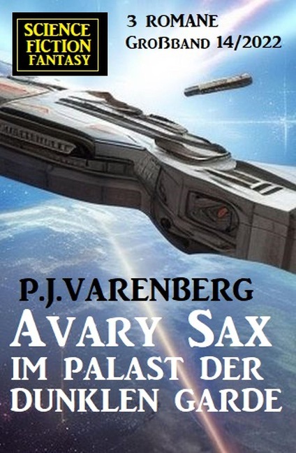 Avary Sax im Palast der dunklen Garde: Science Fiction Fantasy Großband 3 Romane 14/2022 - P. J. Varenberg