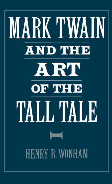 Mark Twain and the Art of the Tall Tale - Henry B. Wonham
