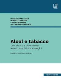 Alcol e tabacco. Uso, abuso e dipendenza: aspetti medici e sociologici - Otto Michael Lesch, Icro Maremmani, Henriette Walter, Giovanni Addolorato