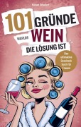 Cover-Bild zum Titel '101 Gründe, warum Wein die Lösung ist' von 'Manuel Schubert'