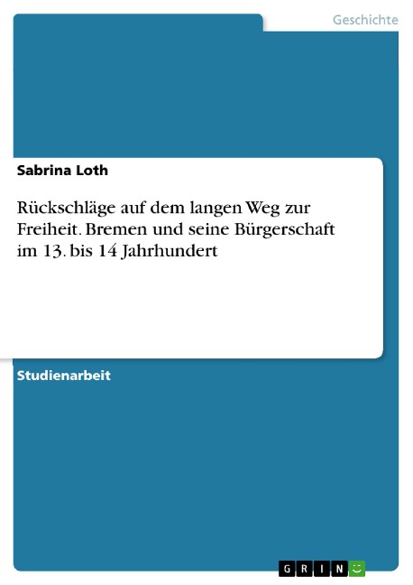 Rückschläge auf dem langen Weg zur Freiheit. Bremen und seine Bürgerschaft im 13. bis 14 Jahrhundert - Sabrina Loth