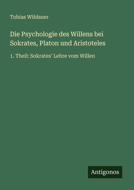 Die Psychologie des Willens bei Sokrates, Platon und Aristoteles - Tobias Wildauer