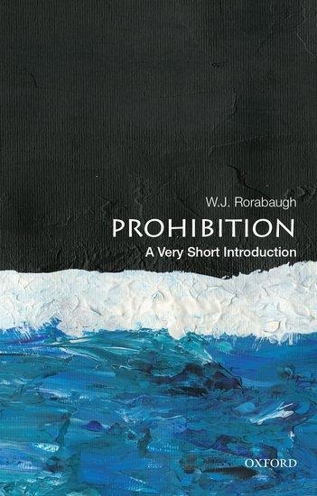 Prohibition: A Very Short Introduction - W J Rorabaugh