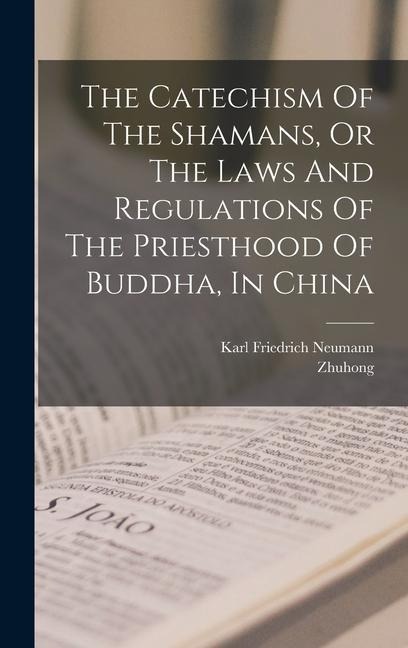 The Catechism Of The Shamans, Or The Laws And Regulations Of The Priesthood Of Buddha, In China - 