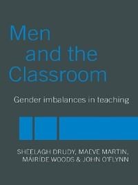 Men and the Classroom - Sheelagh Drudy, Maeve Martin, John O'Flynn, Mairide Woods