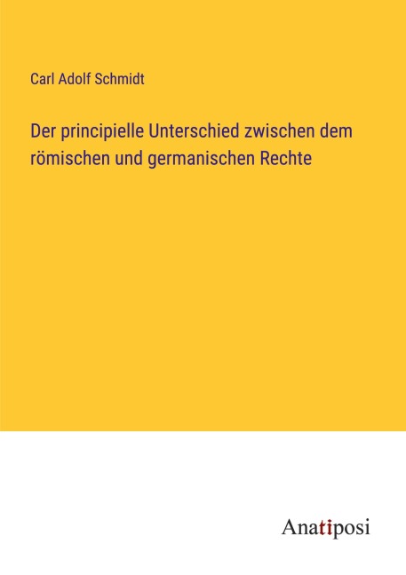 Der principielle Unterschied zwischen dem römischen und germanischen Rechte - Carl Adolf Schmidt